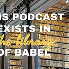 This Podcast Exists In The Library of Babel: A Guests Talk