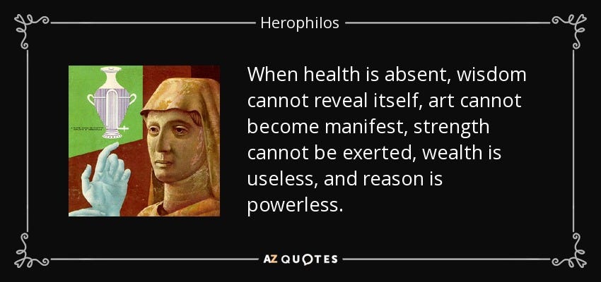 Herophilos quote: When health is absent, wisdom cannot reveal itself, art  cannot...