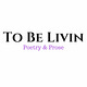 To Be Livin' Poetry and Prose