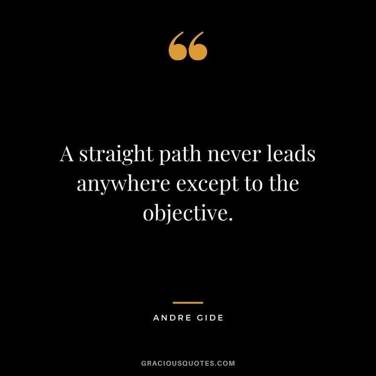 A straight path never leads anywhere except to the objective