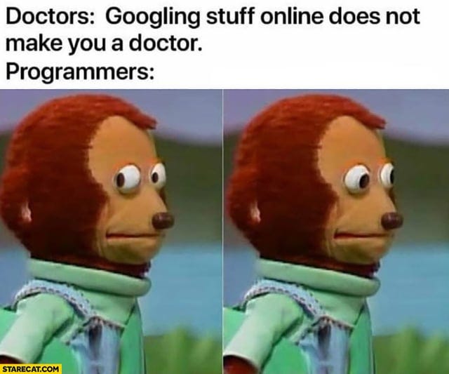 r/ProgrammerHumor - Doctors: Googling stuff online does not make you a doctor. Programmers: r/ProgrammerHumor - Doctors: Googling stuff online does not make you a doctor. Programmers: