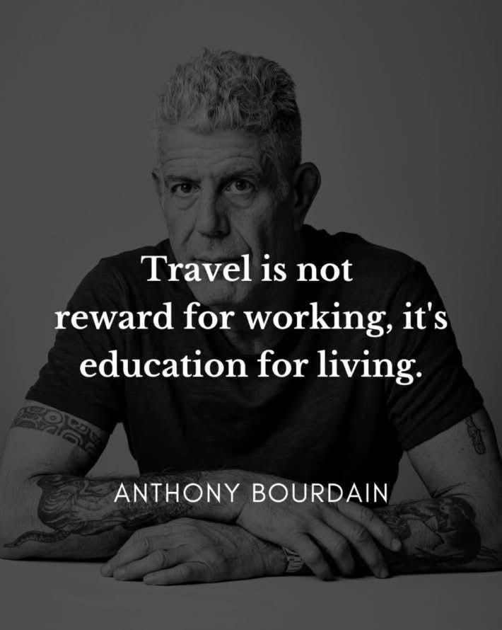 Image of Anthony Bourdain with arms folded, text to read: Travel is not reward for working, it's education for living. Anthony Bourdain 