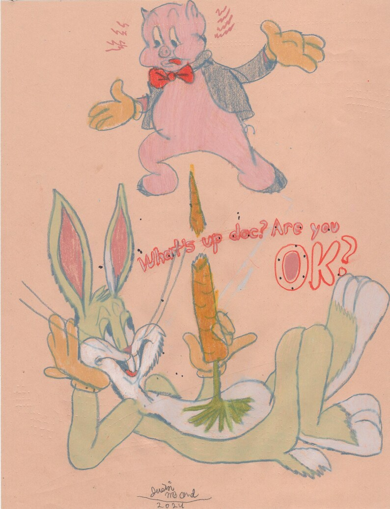May include: Hand-drawn illustration featuring Bugs Bunny and Porky Pig. Bugs Bunny is lying down, a carrot is sticking out of his stomach. Porky Pig is standing above him, arms outstretched. Text includes: 'What's up doc? Are you OK?'  The drawing is done in pastel colors on light peach-colored paper. The style is reminiscent of vintage cartoons.