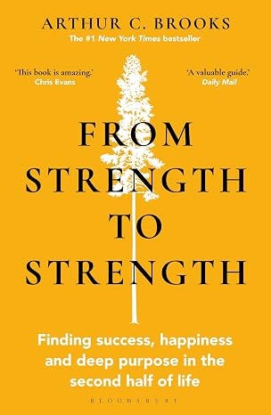 From Strength to Strength: Finding Success, Happiness and Deep Purpose in the Second Half of Life From Strength to Strength: Finding Success, Happiness and Deep Purpose in the Second Half of Life