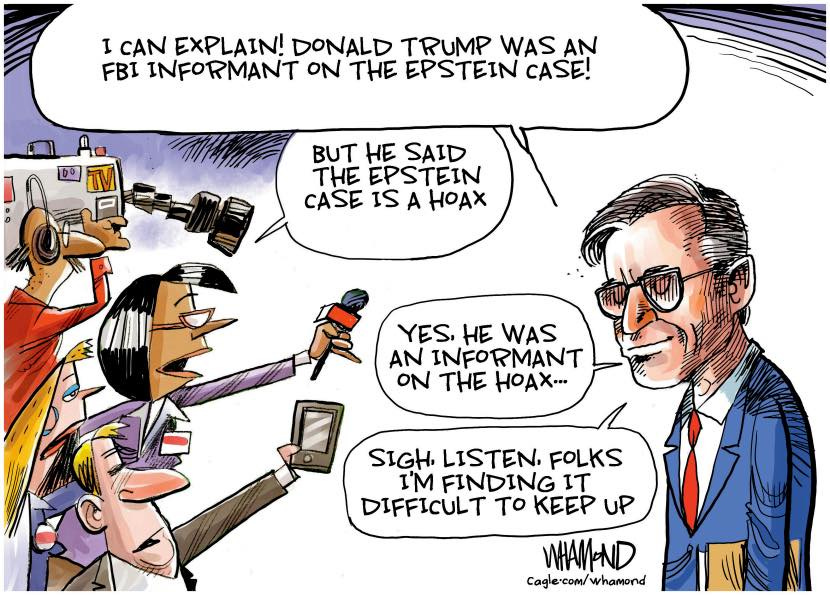 May be an image of newspaper and text that says 'I CAN EXPLAIN! DONALD TRUMP WAS AN FBI INFORMANT ON THE EPSTEIN CASE! BUT HE SAID THE EPSTEIN CASE IS A HOAX YES, HE WAS AN INFORMANT ON THE HoAx... SIGH, LISTEN. FOLKS t' FINDING IT DIFFICULT to KEEP UP ИHAM WHAM-ND Caglecom/whamond whamond'
