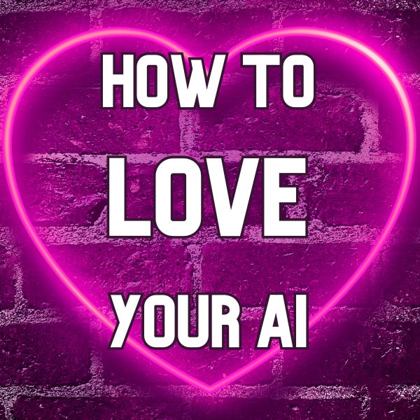 How To Love Your AI