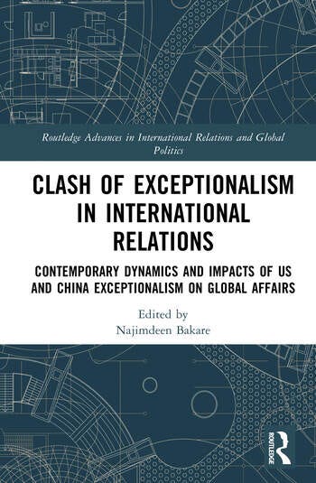Clash of Exceptionalism in International Relations: Contemporary Dynamics and Impacts of US and China Exceptionalism on Global Affairs book cover Clash of Exceptionalism in International Relations: Contemporary Dynamics and Impacts of US and China Exceptionalism on Global Affairs book cover