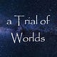 A Trial of Worlds