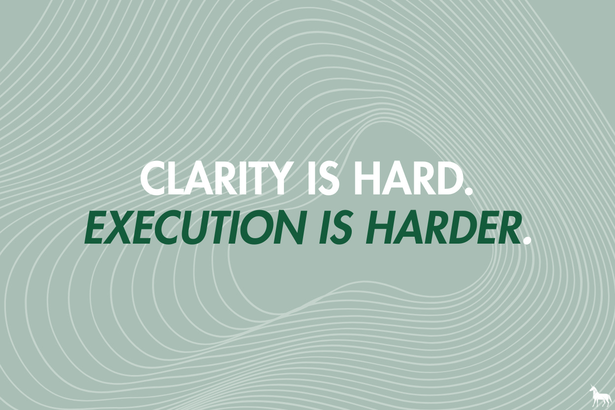 Clarity is hard, execution is harder.