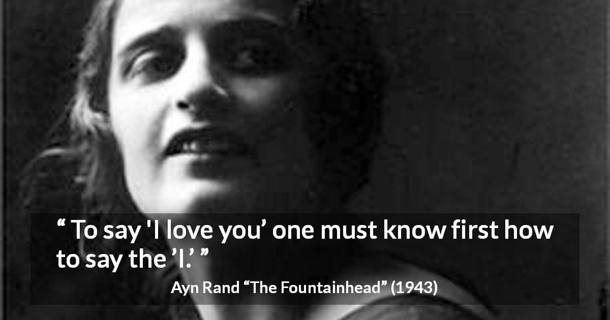 Ayn Rand: “To say 'I love you' one must know first how to...” Ayn Rand: “To say 'I love you' one must know first how to...”