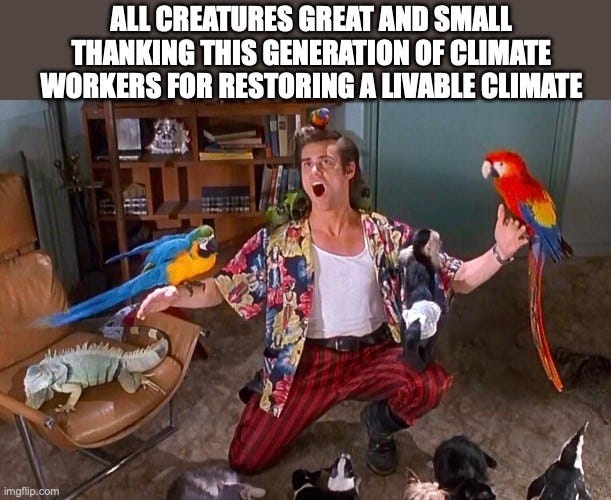 Ace Ventura meme: Jim Carrey as Ace Ventura crouches in a room covered in parrots, with an iguana, dogs and other animals around him. Top text: "ALL CREATURES GREAT AND SMALL THANKING THIS GENERATION OF CLIMATE WORKERS FOR RESTORING A LIVABLE CLIMATE"