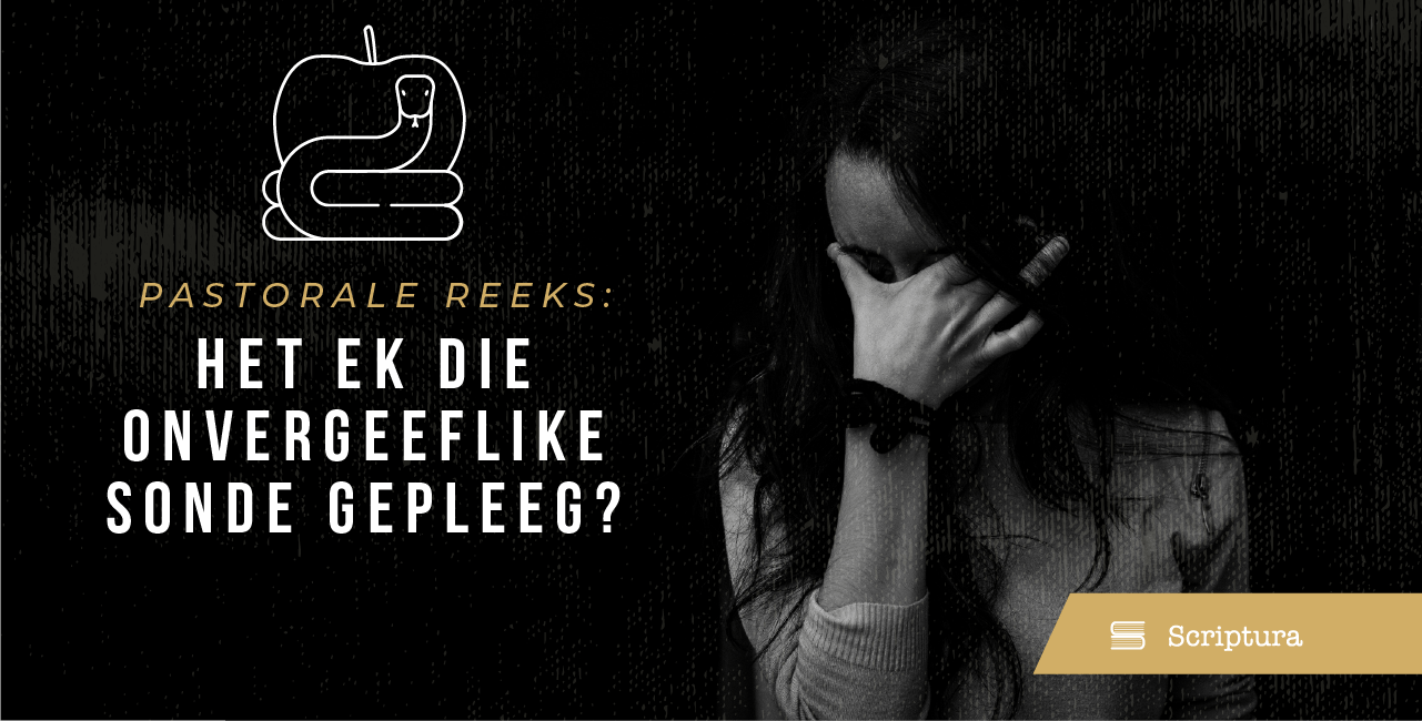 Pastoraal: Het ek die onvergeeflike sonde gepleeg?