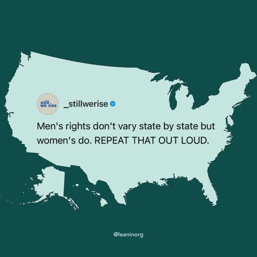 May be a graphic of map and text that says 'still we werise rise _stillwerise Men's rights don't vary state by state but women's s do. REPEAT THAT OUT LOUD. @leaninorg'