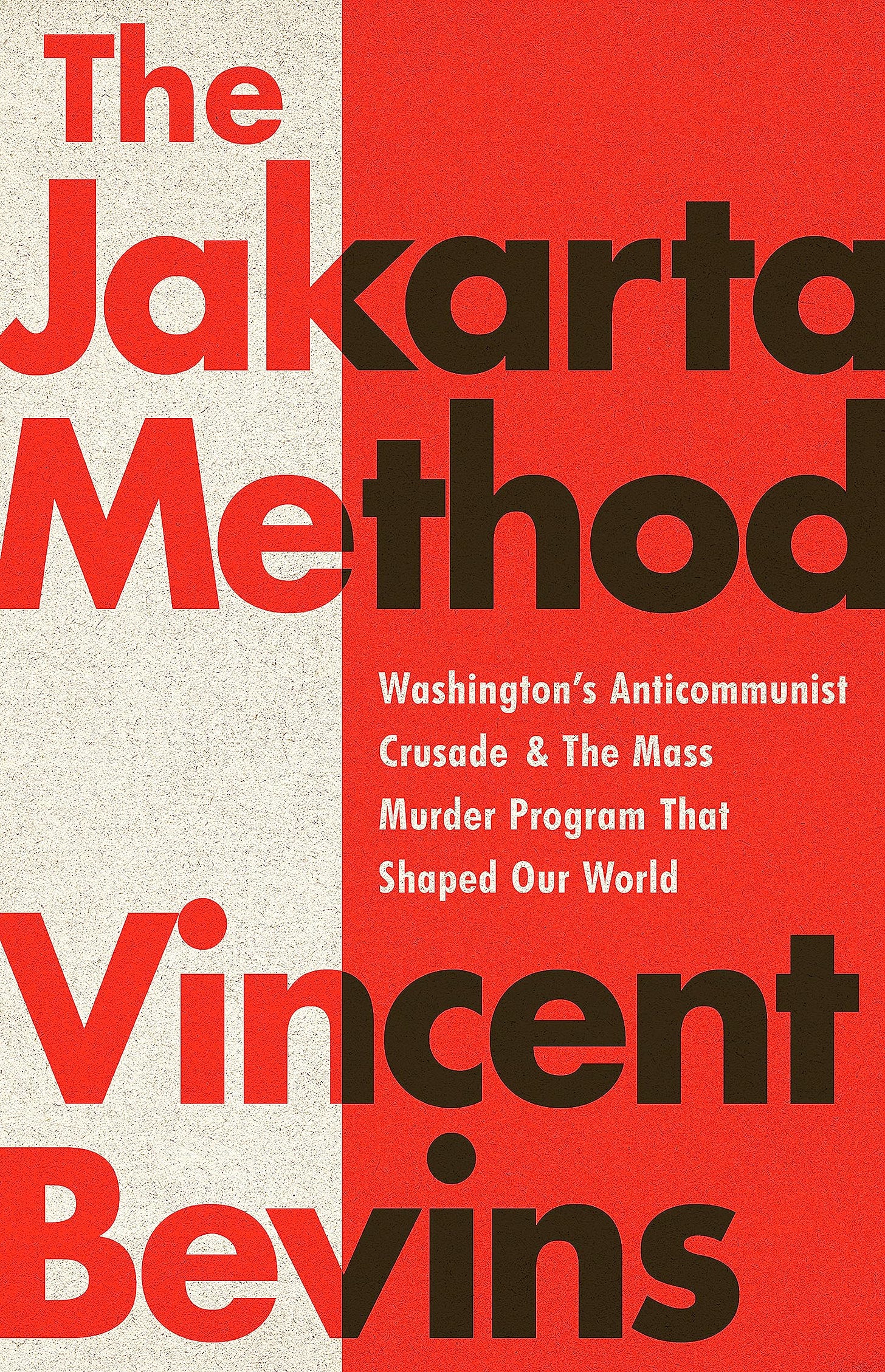 The Jakarta Method: Washington's Anticommunist Crusade and the Mass Murder  Program that Shaped Our World: Bevins, Vincent: 9781541724006: Amazon.com:  ...