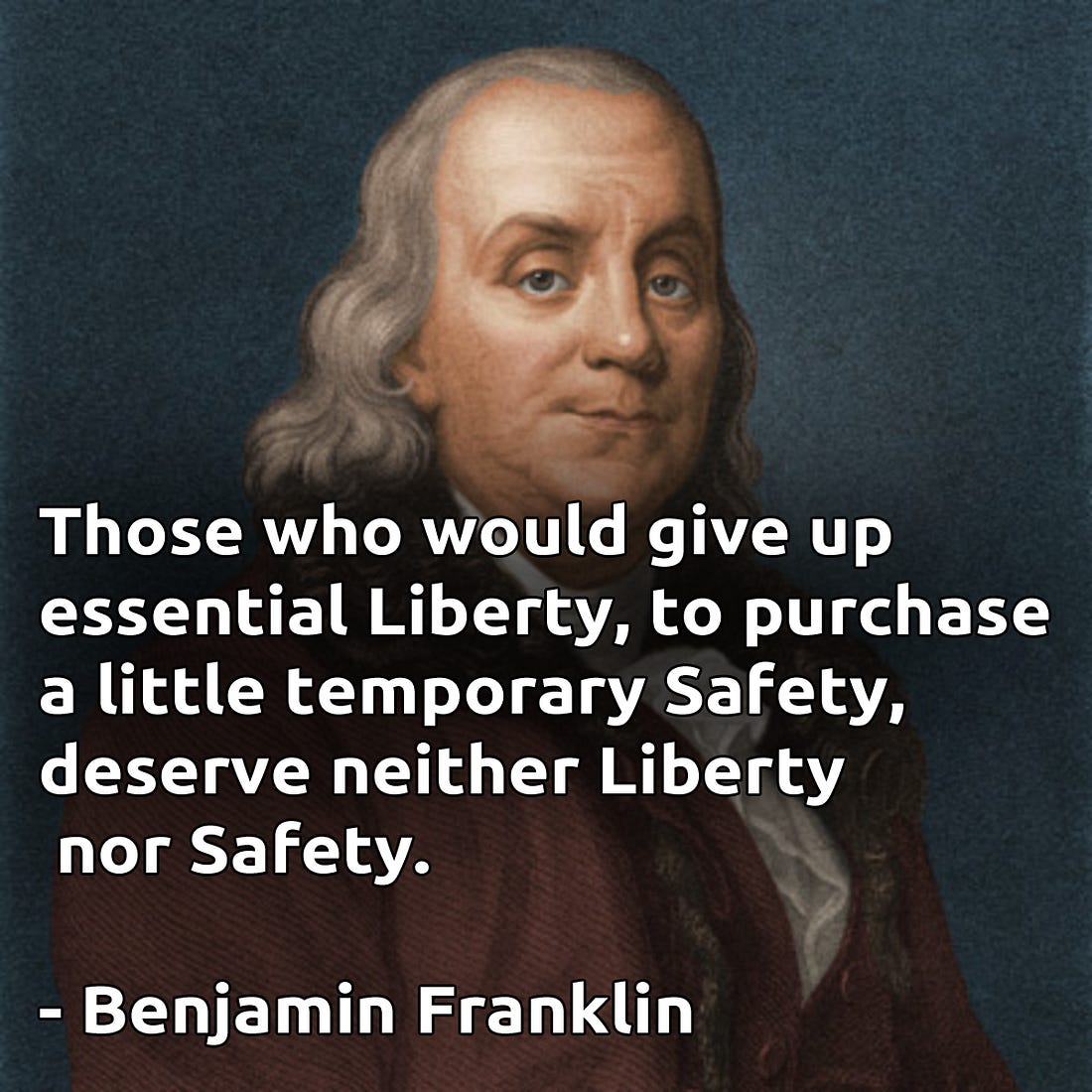 Those who would give up essential Liberty, to purchase a little temporary  Safety, deserve neither Liberty nor Safety. - Benjamin Franklin  [1200x1200] : r/QuotesPorn