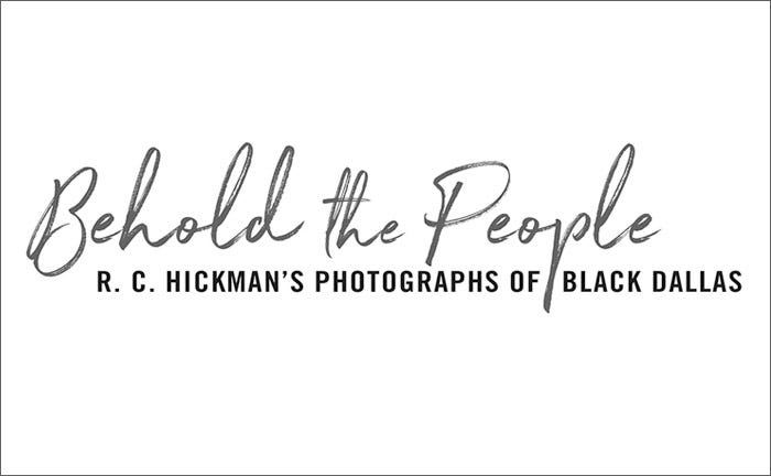 Behold the People: R. C. Hickman's Photographs of Black Dallas