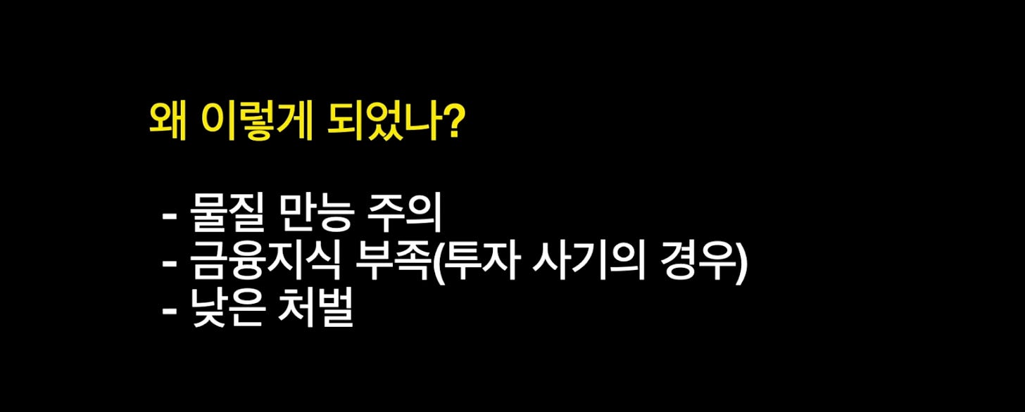 왜 이렇게 되었나?
- 물질 만능 주의
- 금융지식 부족(투자 사기의 경우)
- 낮은 처벌 왜 이렇게 되었나?
- 물질 만능 주의
- 금융지식 부족(투자 사기의 경우)
- 낮은 처벌
