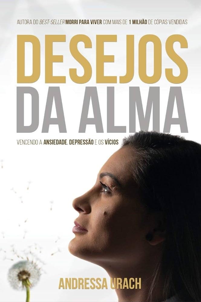 Desejos da Alma: Vencendo a Ansiedade, Depressão e os Vícios