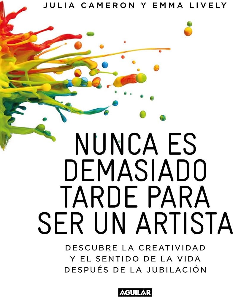 Nunca es demasiado tarde para ser un artista: Descubre la creatividad y el  sentido de la vida después de la jubilación (Inspiración y creatividad) :  Cameron, Julia, Lyvely, Emma: Amazon.es: Libros