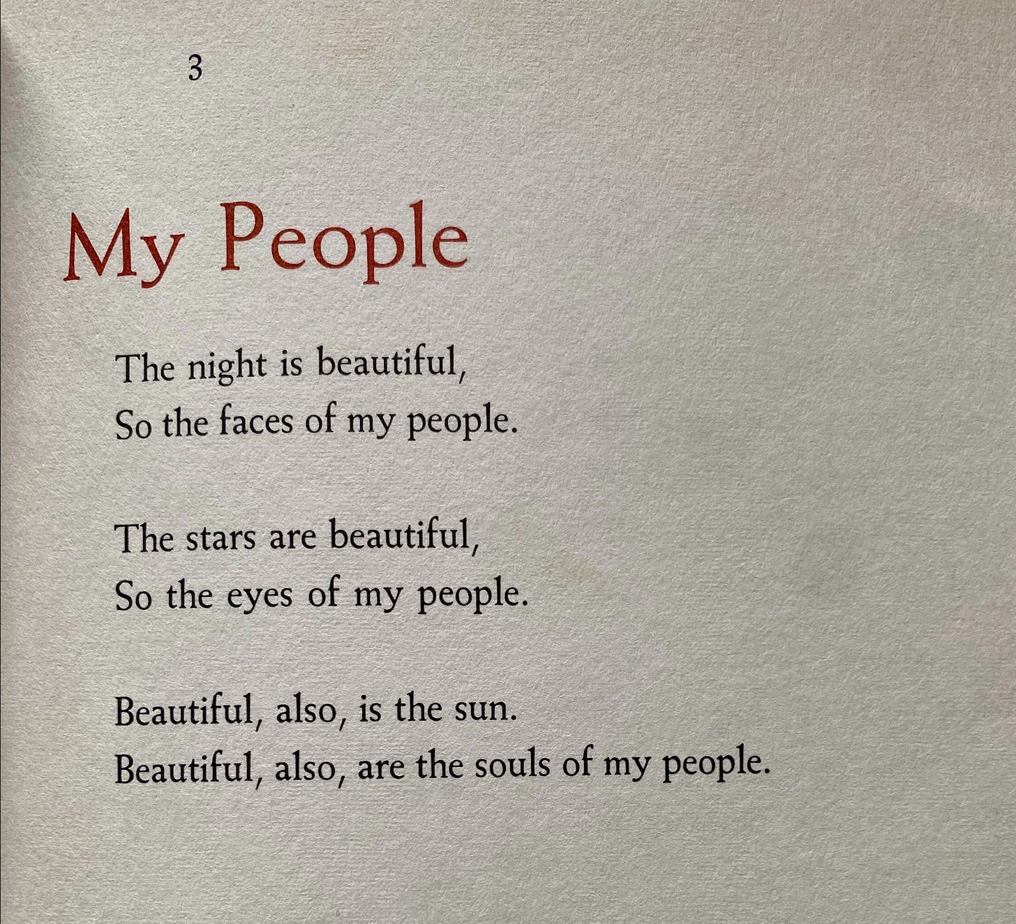 My People by Langston Hughes: The night is beautiful, So the faces of my people.  The stars are beautiful, So the eyes of my people.  Beautiful, also, is the sun. Beautiful, also, are the souls of my people.