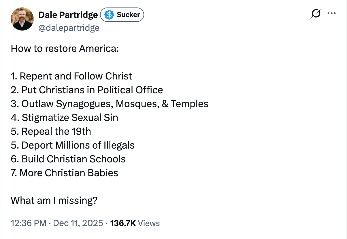 How to restore America: 1. Repent and Follow Christ 2. Put Christians in Political Office 3. Outlaw Synagogues, Mosques, & Temples 4. Stigmatize Sexual Sin 5. Repeal the 19th 5. Deport Millions of Illegals 6. Build Christian Schools 7. More Christian Babies What am I missing?
