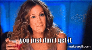 Carrie Bradshaw you just don't get it on Make a GIF