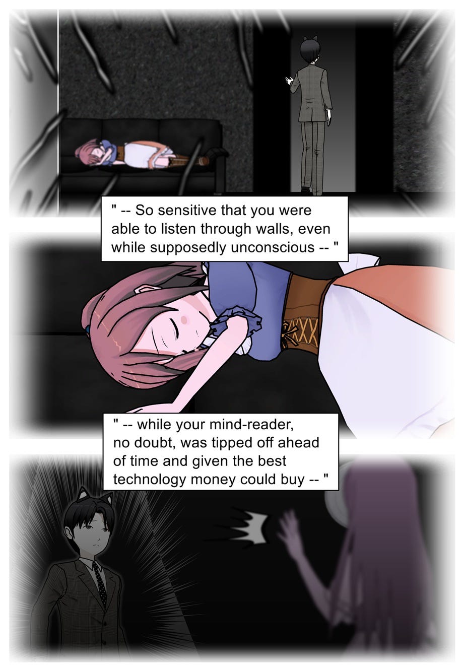 So sensitive that you were able to listen through walls, even while supposedly unconscious — while your mind-reader, no doubt, was tipped off ahead of time and given the best technology money could buy.