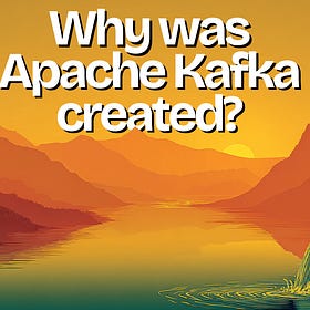 Why Was Apache Kafka Created?