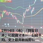 2月14日（水）「割安日本」に投資マネー 日経平均、史上最高値視野に