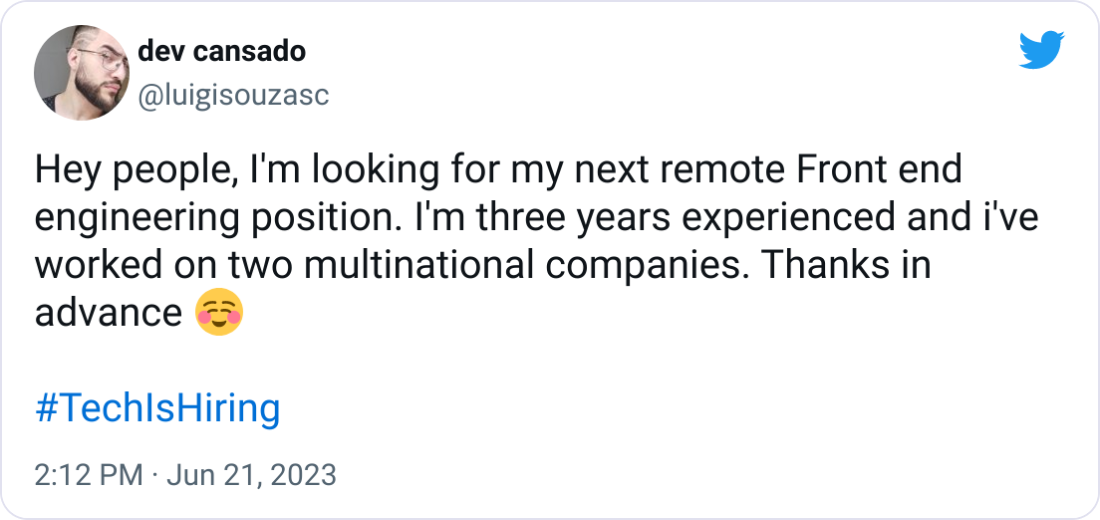  dev cansado @luigisouzasc Hey people, I'm looking for my next remote Front end engineering position. I'm three years experienced and i've worked on two multinational companies. Thanks in advance ☺️  #TechIsHiring
