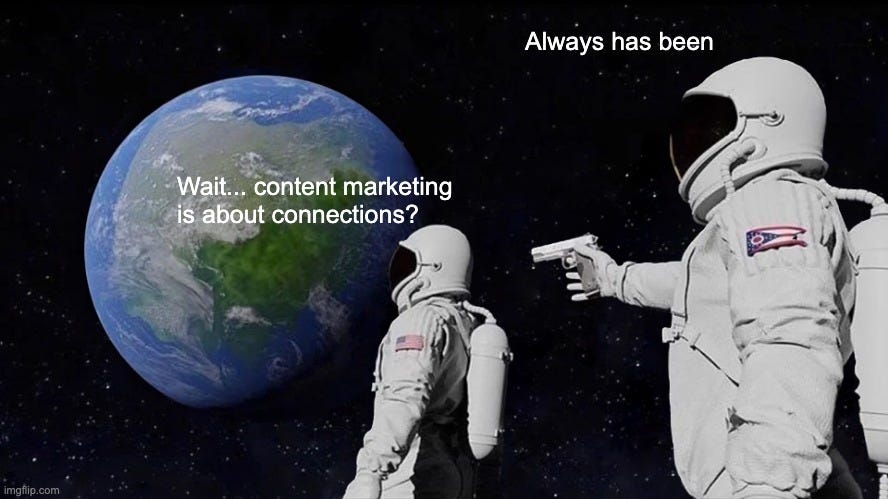 Always Has Been Meme | Always has been; Wait... content marketing 
is about connections? | image tagged in memes,always has been | made w/ Imgflip meme maker