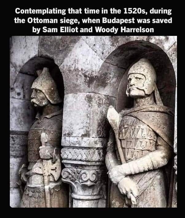 May be an image of text that says 'Contemplating that time in the 1520s, during the Ottoman siege, when Budapest was saved by Sam Elliot and Woody Harrelson'