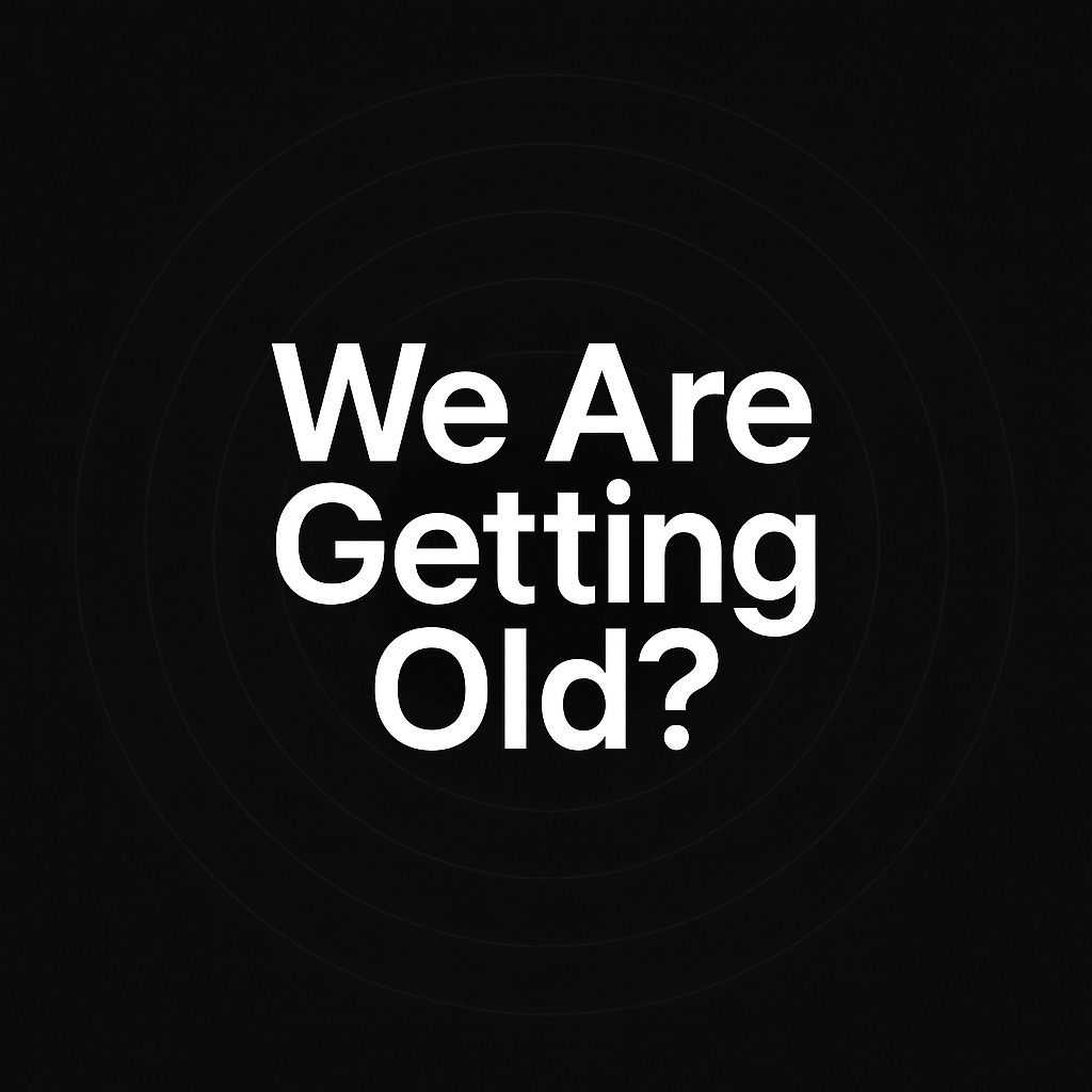 We Are Getting Old?
