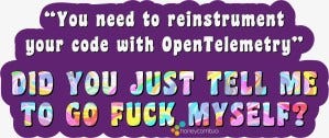 Reinstrument my code with opentelemetry ... or go fuck myself??