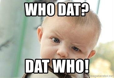 who Dat? Dat who! - confused baby 1 | Meme Generator who Dat? Dat who! - confused baby 1 | Meme Generator