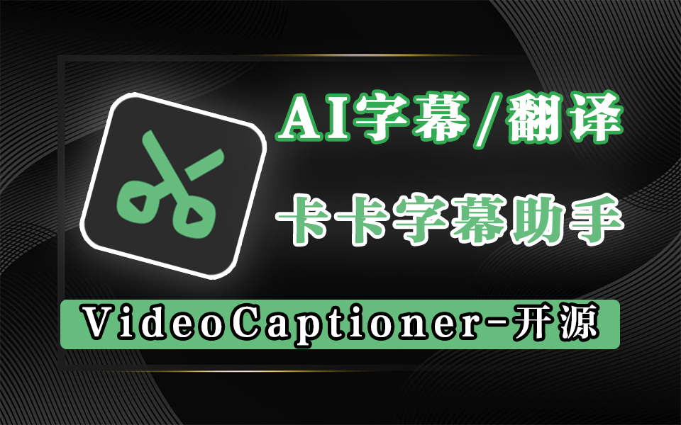 视频AI字幕/翻译-卡卡字幕助手（VideoCaptioner）-还能下载B站油管等