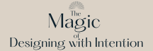 The Magic of Designing with Intention...