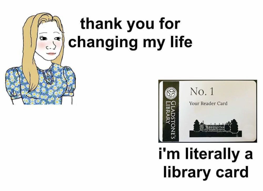 I meme saying thank you for changing my life and a library card saying I'm literally a library card.