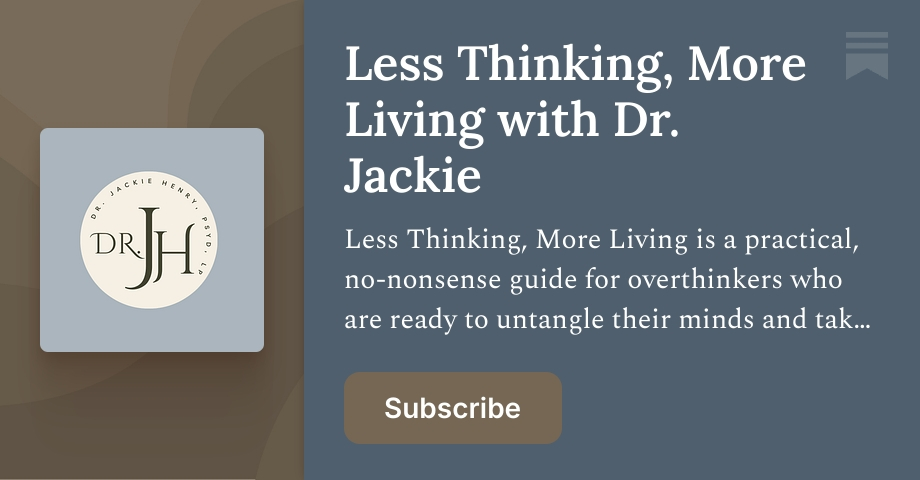 Less Thinking, More Living with Dr. Jackie | Substack