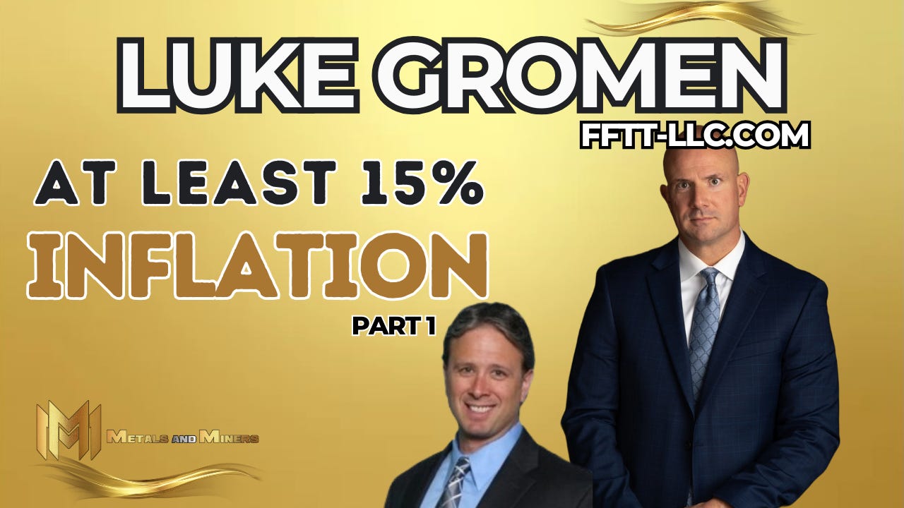 LUKE GROMEN (part 1) | 15% Inflation Needed For Minimum of 3-4 Years!