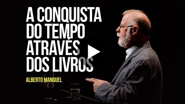 Alberto Manguel - A conquista do tempo através dos livros