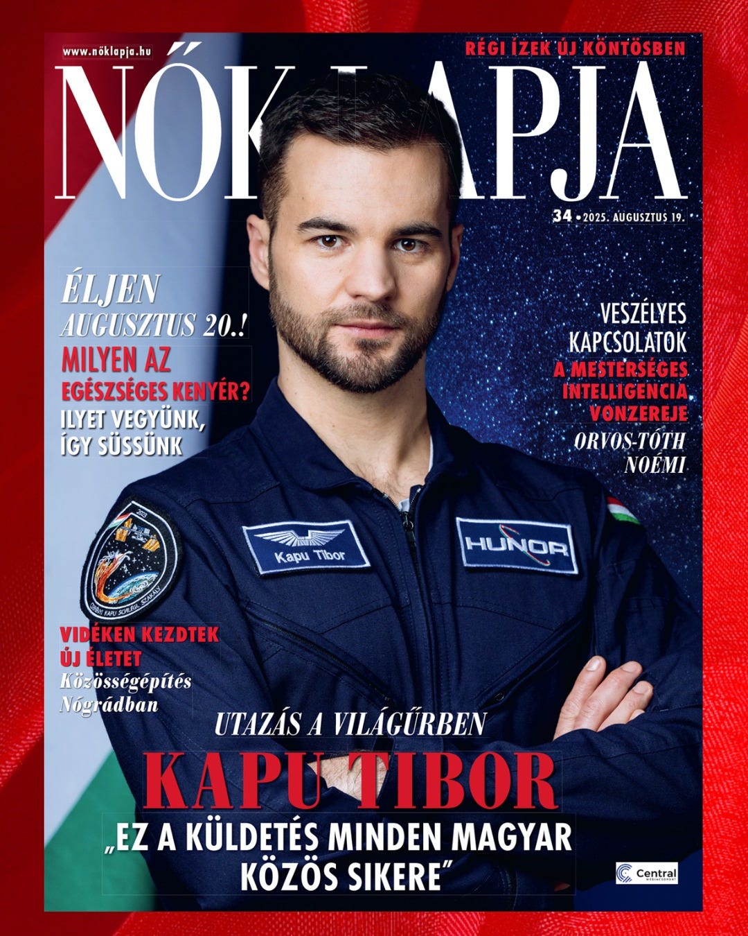 Photo by Nők Lapja on August 18, 2025. May be an image of 1 person, magazine, poster and text that says 'NOK NÓK-PJA www. öklapi .hu www.nöklapja.hu RÉGI RÉGIİZEK"ÚJKÖNTÖSBEN RÉGIİZEK İZEK ÚJ KÖNTÖSBEN PJA 34 34-2025.AUGUSZTUS 2025. AUGUSZTUS 19. ÉLJEN AUGUSZTUS 20.! MILYEN AZ EGÉSZSÉGES KENYÉR? ILYET VEGYÜNK, ÍGY SÜSSÜNK VESZÉLYES KAPCSOLATOK AMESTERSÉGES. INTELLIGENCIA, VONZEREJE ORVOS-TOTHI ΝΘΕΜΙ 中民油 ร้ Kapu Tibor HUNOR VIDÉKEN VIDÉKENKEZDTEK KEZDTEK ปิง ÉLETET Közösségépítés Közös Nógr Nógrádban UTAZÁS A VILÁCÚRBEN KAPUTIBOR KAPU TIBOR „EZ A KÜLDETÉS MINDEN MAGYAR KÖZÖS SIKERE" % Central'.