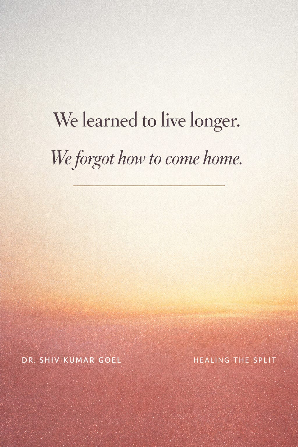 Text Image "we learned to live together, we forget how to come home" Healing the split by Dr Shiv Kumar Goel