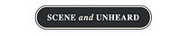 Scene and Unheard