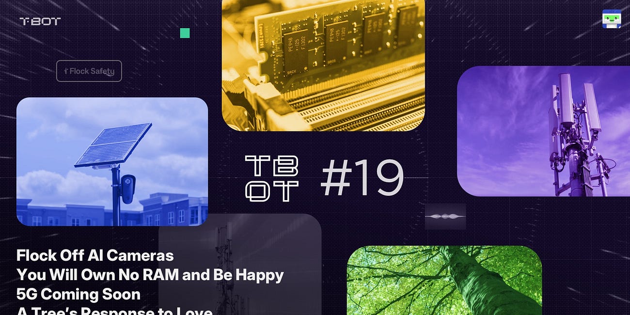 #TBOT 19: Flock Off AI Cameras, You Will Own No RAM and Be Happy, 5G is Coming Soon, a Tree’s Response to Love