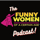 The Funny Women of a Certain Age Podcast