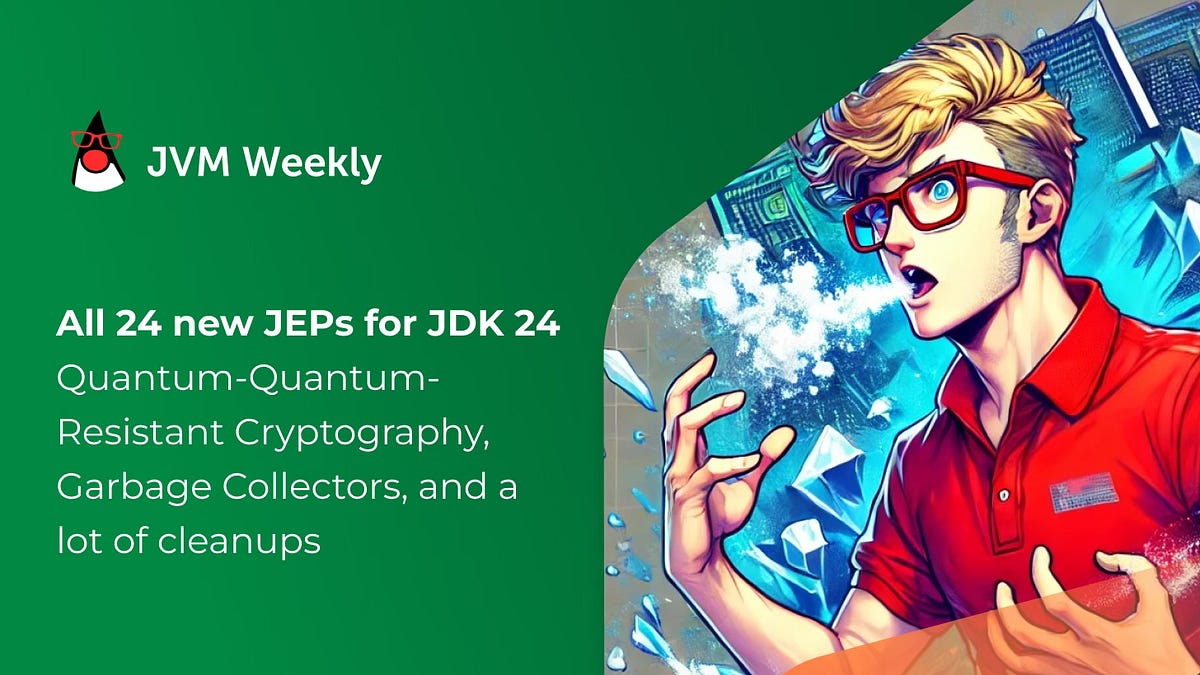 All 24 new JEPs for JDK 24: Quantum-Resistant Cryptography, Garbage  Collectors, and a lot of cleanups - JVM Weekly vol. 111