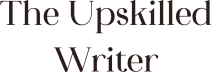 The Upskilled Writer