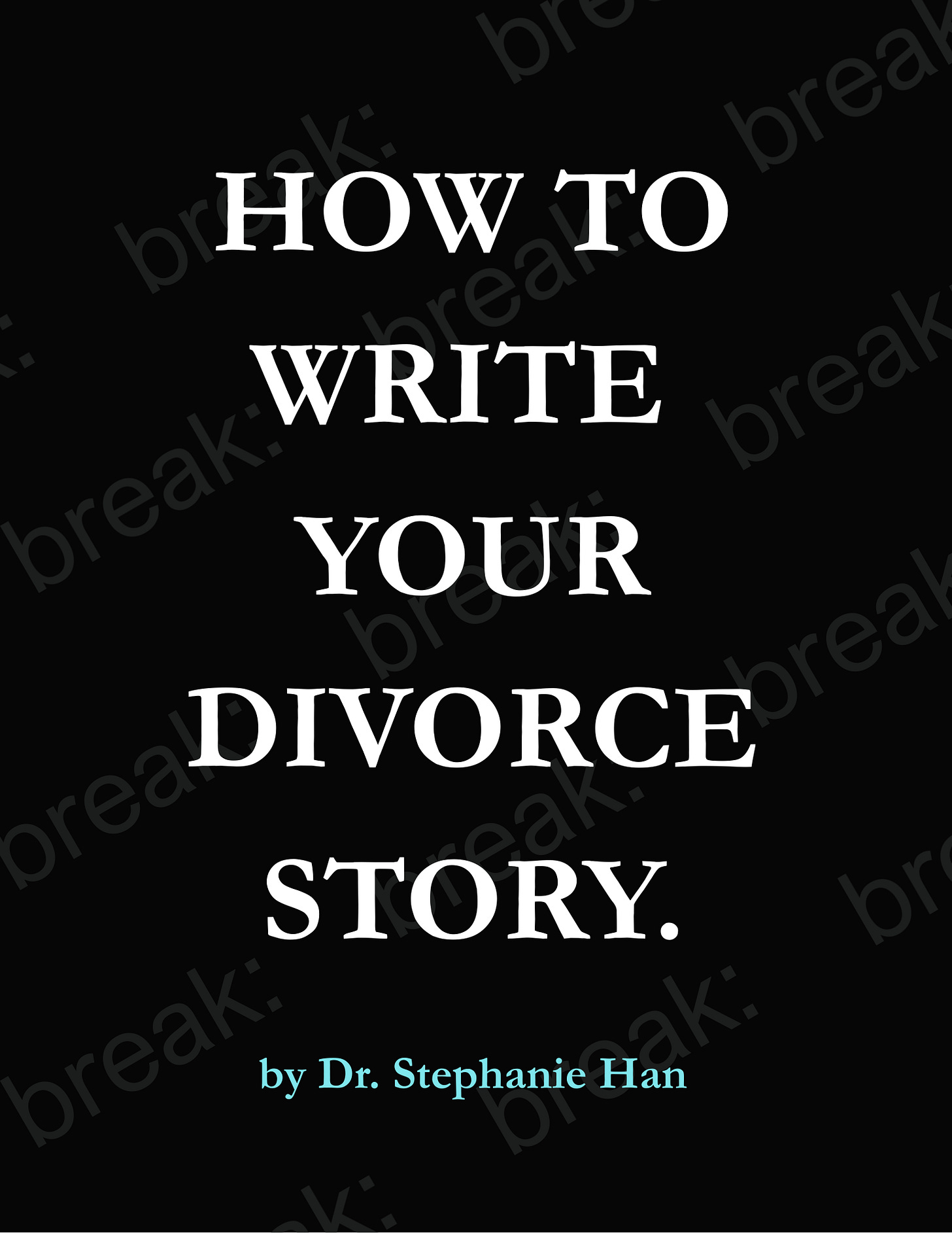 A black cover design of e-guide break: HOW TO WRITE YOUR DIVORCE STORY by Dr. Stephanie Han