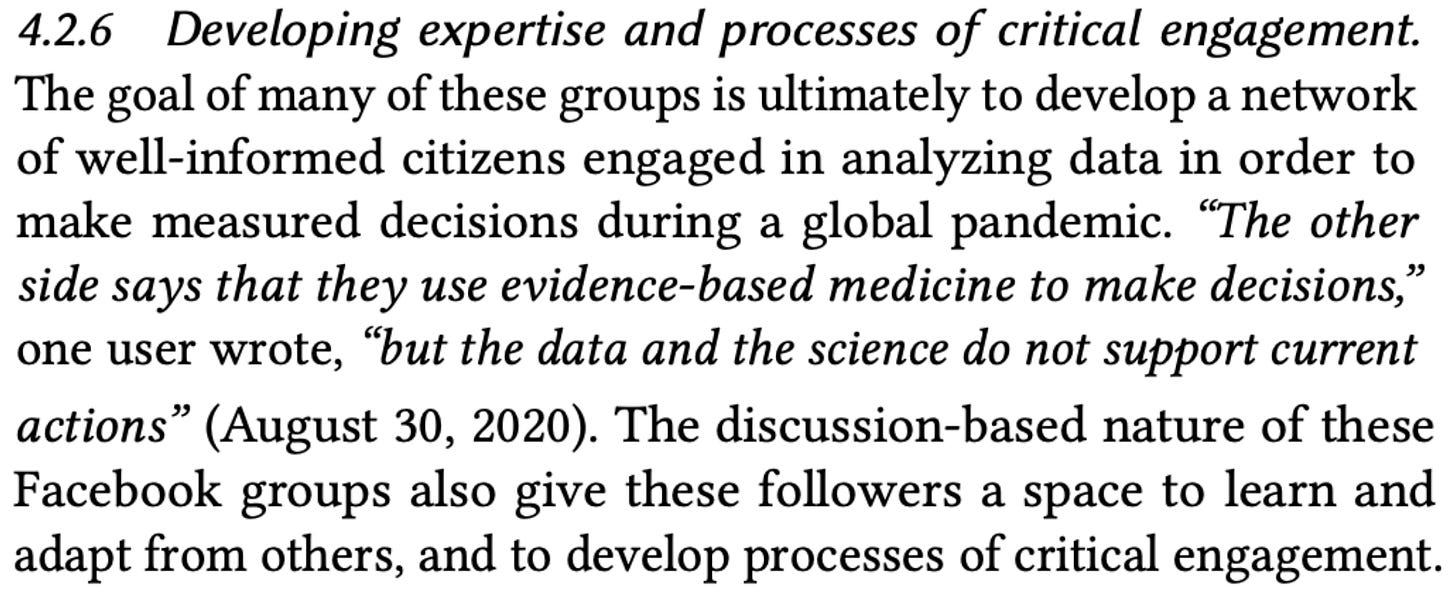May be an image of text that says '4.2.6 Developing expertise and processes of critical engagement. The goal of many of these groups is ultimately to develop a network of well-informed citizens engaged in analyzing data in order to make measured decisions during a global pandemic "The other side says that they use evidence-based medicine to make decisions," one user wrote, "but the data and the science do not support current actions" (August 30, 2020). The discussion-based nature of these Facebook groups also give these followers a space to learn and adapt from others, and to develop processes of critical engagement.'